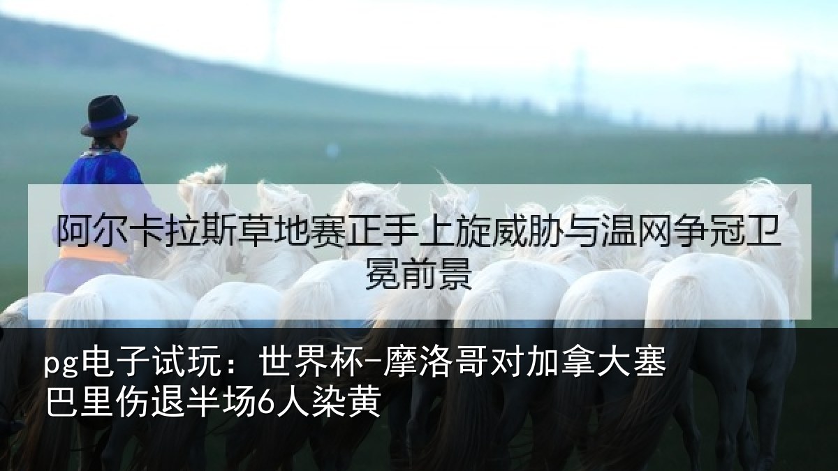 pg电子试玩：世界杯-摩洛哥对加拿大塞巴里伤退半场6人染黄