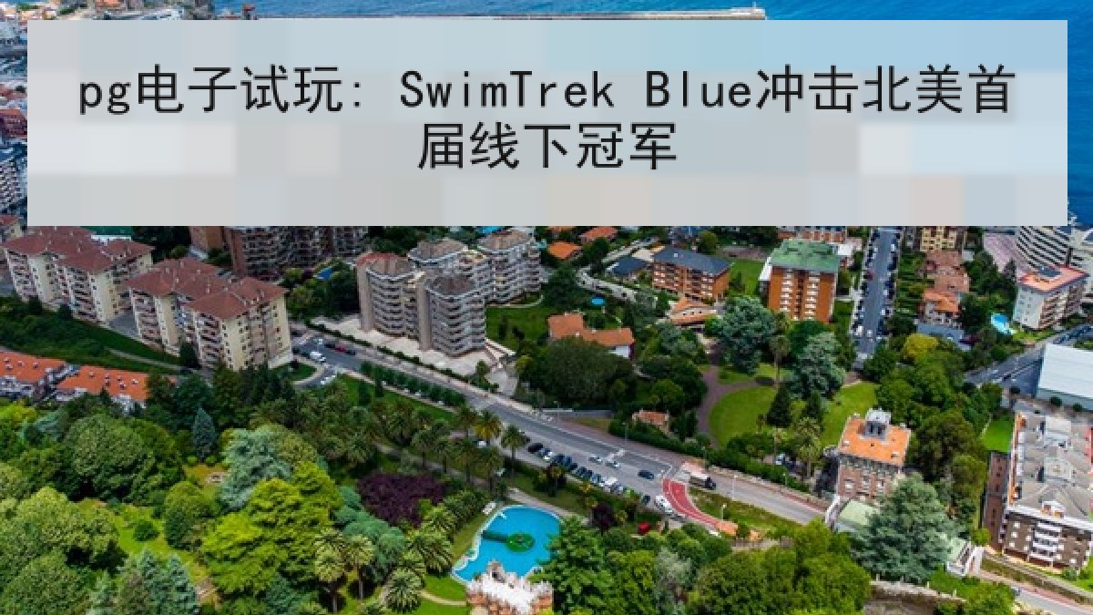 pg电子试玩: SwimTrek Blue冲击北美首届线下冠军