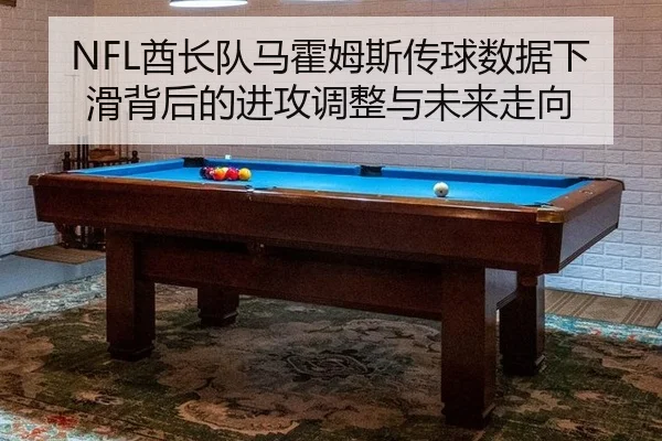 NFL酋长队马霍姆斯传球数据下滑背后的进攻调整与未来走向